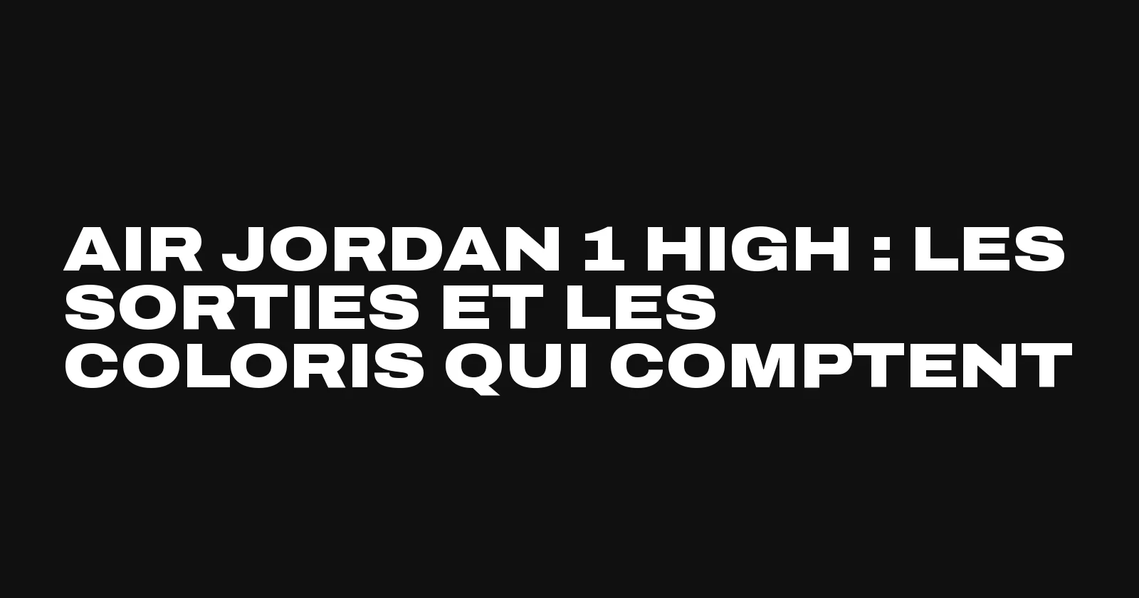 Air Jordan 1 High, les sorties et coloris qui comptent selon Sneakers Club