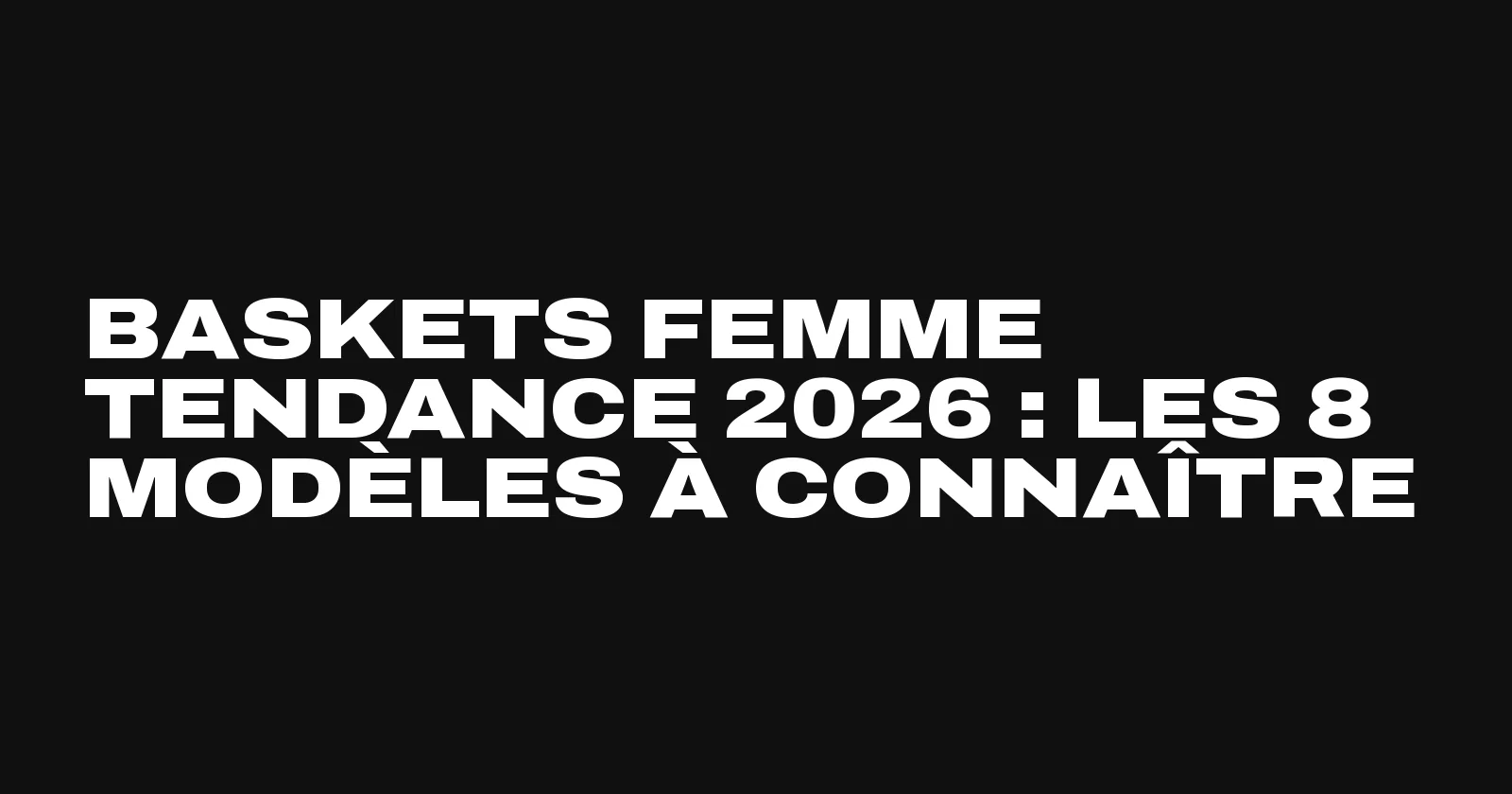 Baskets femme tendance 2026, les 8 modèles à connaître selon Sneakers Club