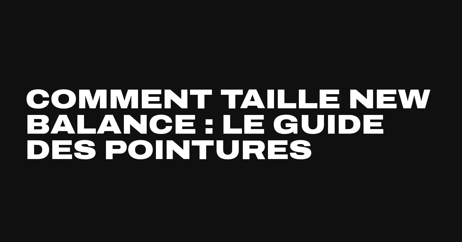 Comment taille New Balance, le guide complet des pointures par Sneakers Club