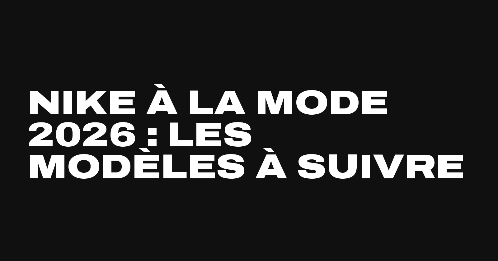 Nike à la mode en 2026, les modèles à suivre selon Sneakers Club