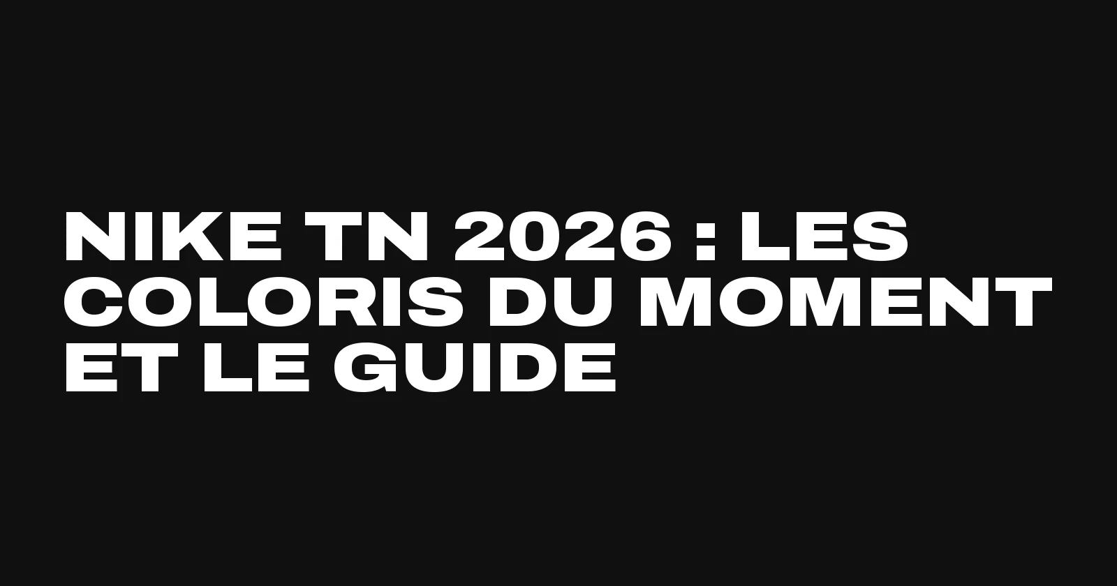 Nike TN 2026, les coloris du moment selon Sneakers Club