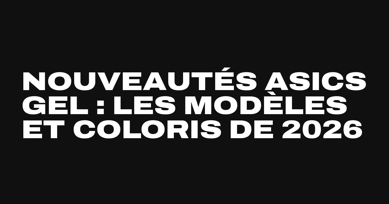 Nouveautés Asics Gel 2026, les modèles et coloris vus par Sneakers Club