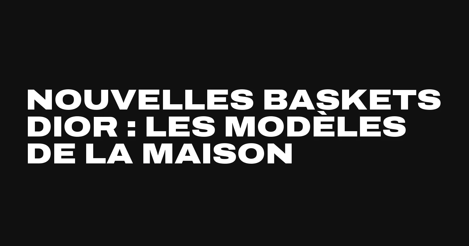 Nouvelles baskets Dior, les modèles de la maison vus par Sneakers Club
