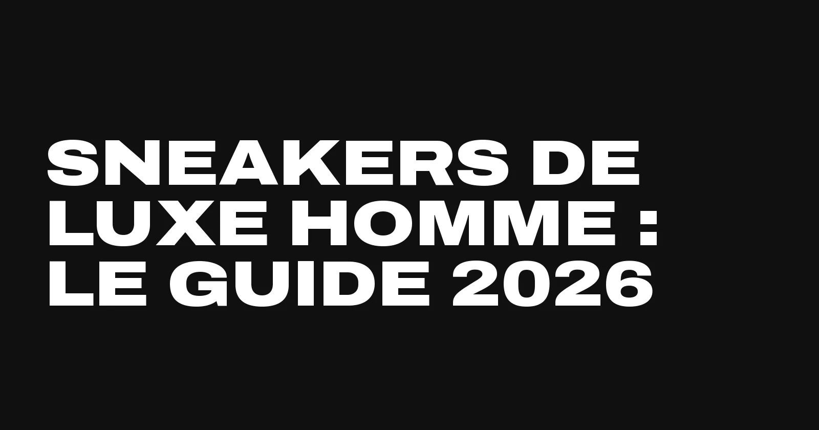 Sneakers de luxe homme, le guide des maisons et des modèles par Sneakers Club