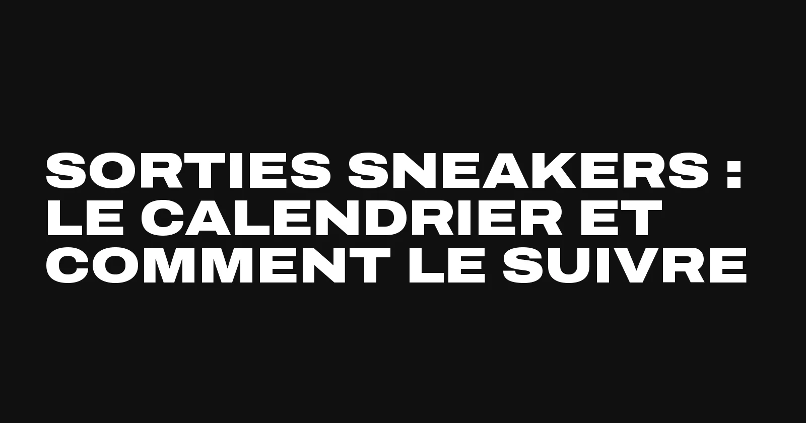 Sorties sneakers, comment suivre le calendrier des drops selon Sneakers Club