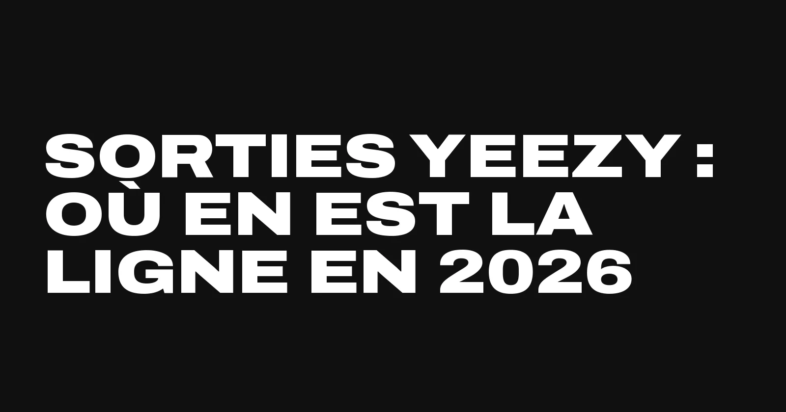 Sorties Yeezy en 2026, l'état de la ligne vu par Sneakers Club